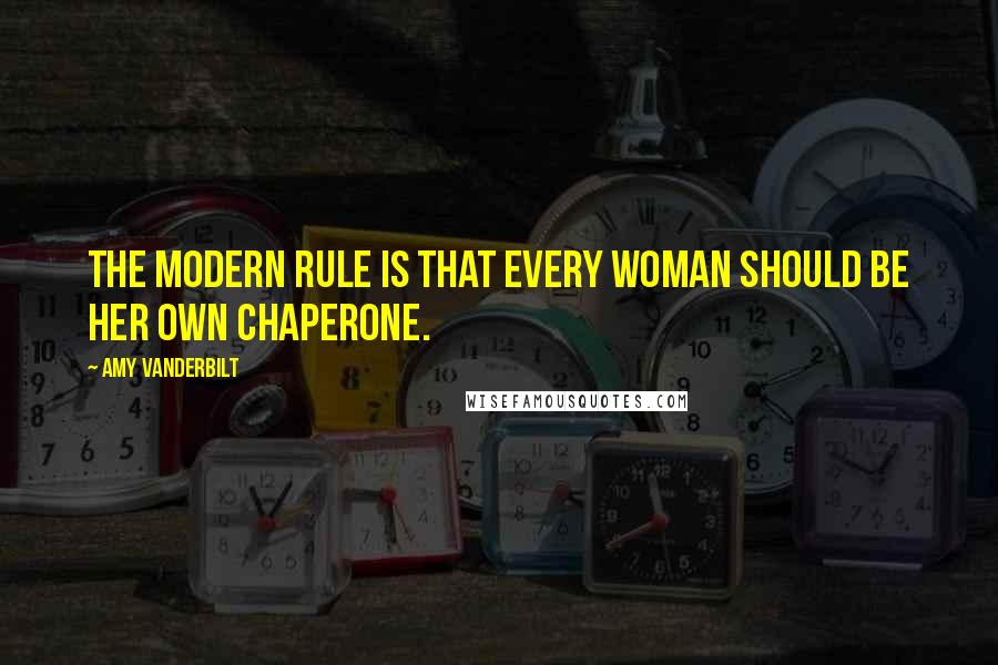 Amy Vanderbilt Quotes: The modern rule is that every woman should be her own chaperone.