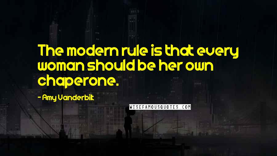 Amy Vanderbilt Quotes: The modern rule is that every woman should be her own chaperone.