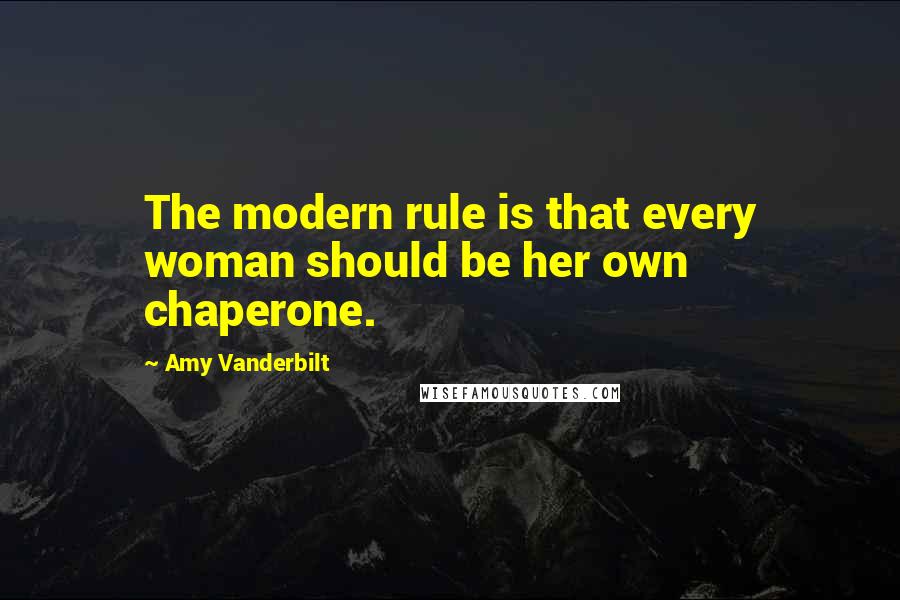 Amy Vanderbilt Quotes: The modern rule is that every woman should be her own chaperone.