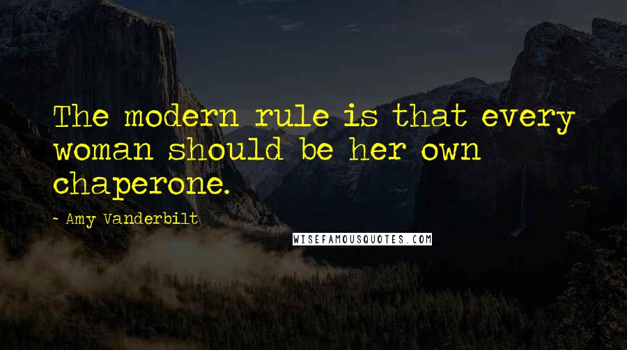 Amy Vanderbilt Quotes: The modern rule is that every woman should be her own chaperone.