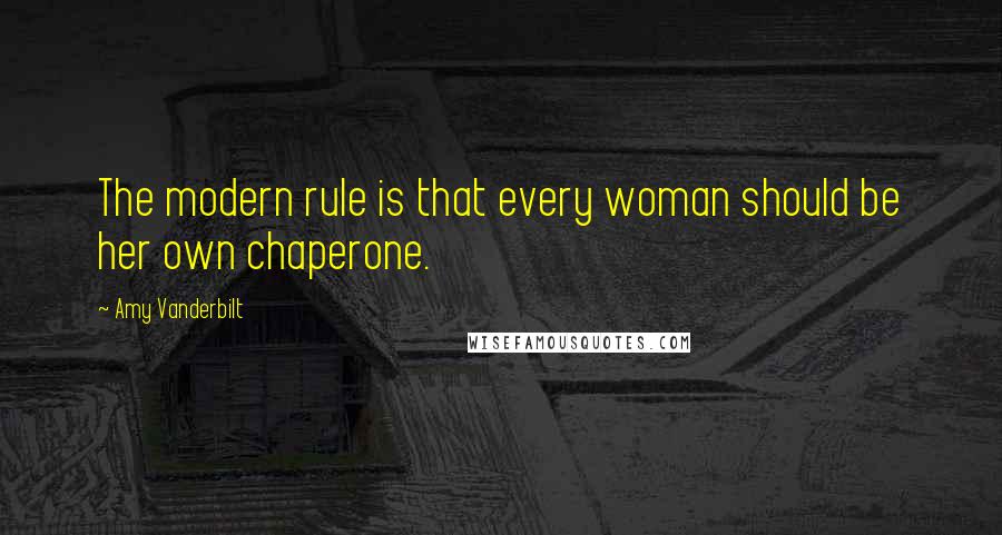 Amy Vanderbilt Quotes: The modern rule is that every woman should be her own chaperone.