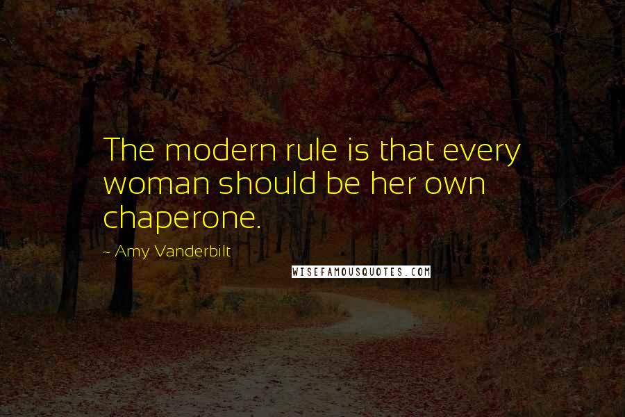 Amy Vanderbilt Quotes: The modern rule is that every woman should be her own chaperone.