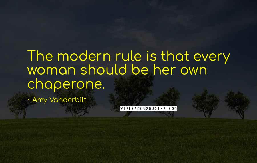 Amy Vanderbilt Quotes: The modern rule is that every woman should be her own chaperone.