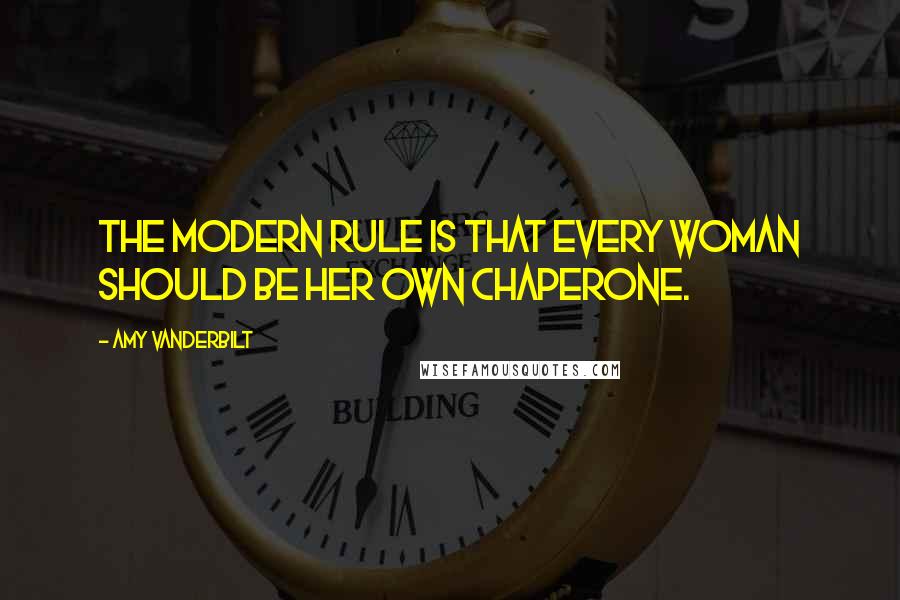 Amy Vanderbilt Quotes: The modern rule is that every woman should be her own chaperone.