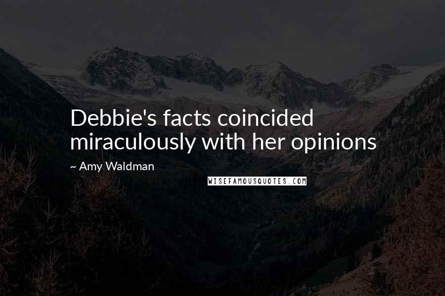 Amy Waldman Quotes: Debbie's facts coincided miraculously with her opinions