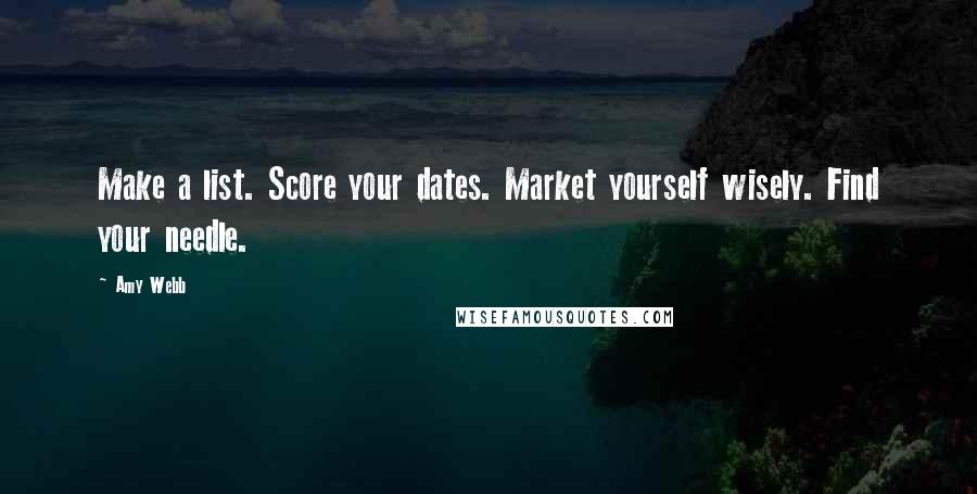 Amy Webb Quotes: Make a list. Score your dates. Market yourself wisely. Find your needle.