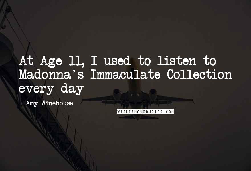 Amy Winehouse Quotes: At Age 11, I used to listen to Madonna's Immaculate Collection every day