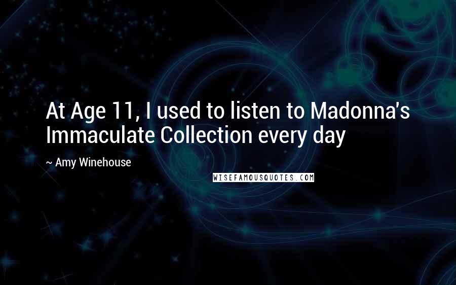 Amy Winehouse Quotes: At Age 11, I used to listen to Madonna's Immaculate Collection every day