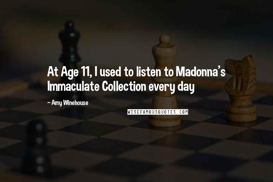 Amy Winehouse Quotes: At Age 11, I used to listen to Madonna's Immaculate Collection every day