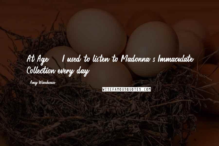 Amy Winehouse Quotes: At Age 11, I used to listen to Madonna's Immaculate Collection every day