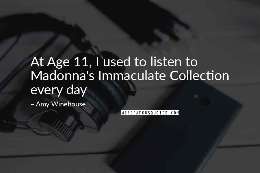 Amy Winehouse Quotes: At Age 11, I used to listen to Madonna's Immaculate Collection every day