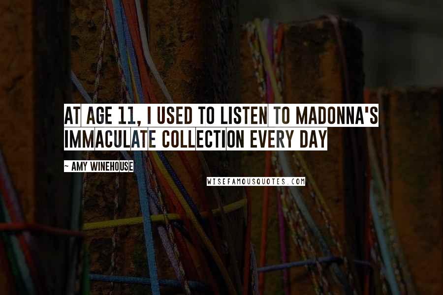 Amy Winehouse Quotes: At Age 11, I used to listen to Madonna's Immaculate Collection every day