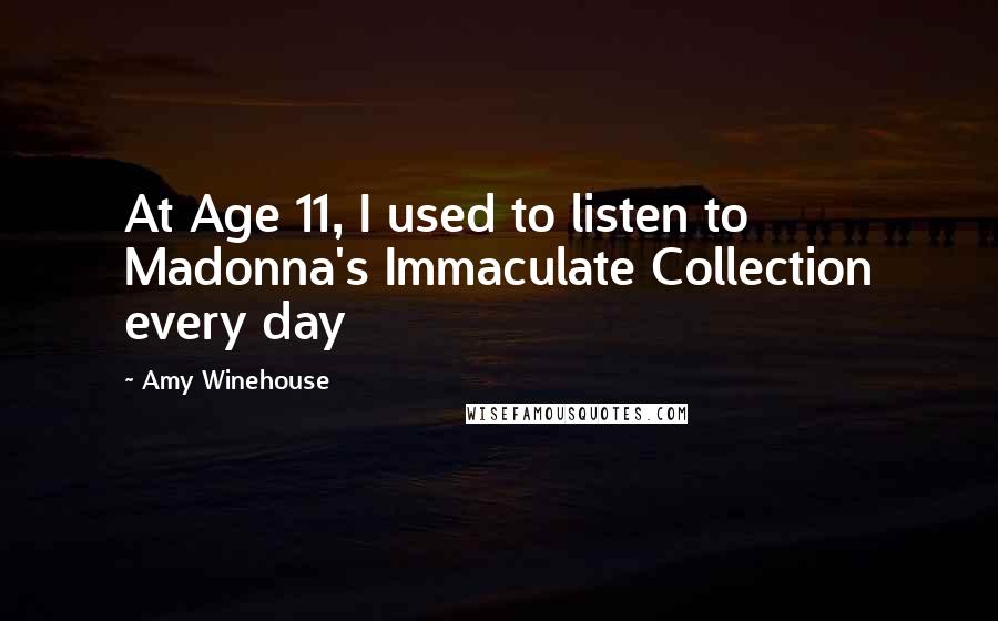 Amy Winehouse Quotes: At Age 11, I used to listen to Madonna's Immaculate Collection every day
