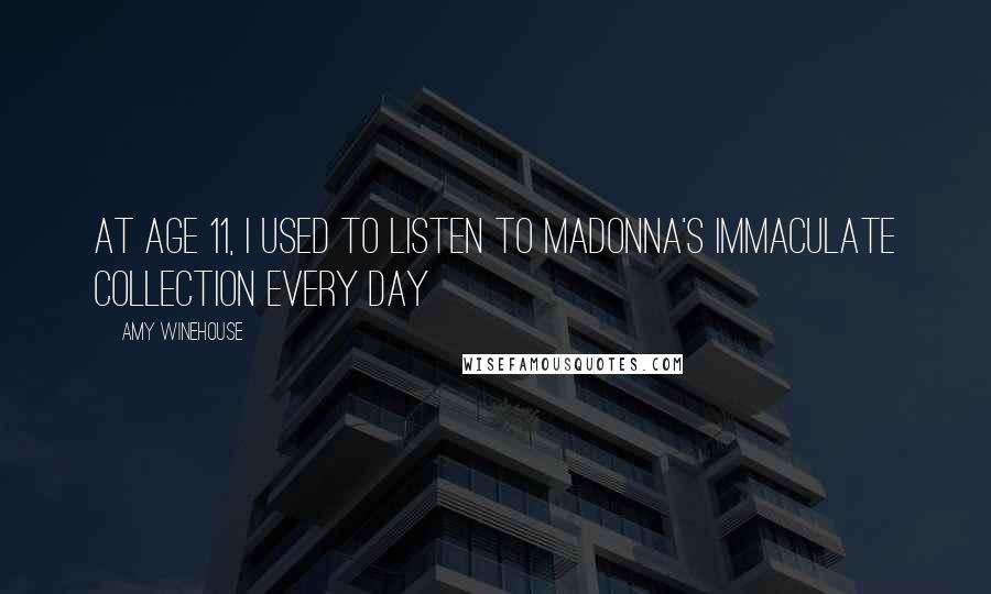 Amy Winehouse Quotes: At Age 11, I used to listen to Madonna's Immaculate Collection every day
