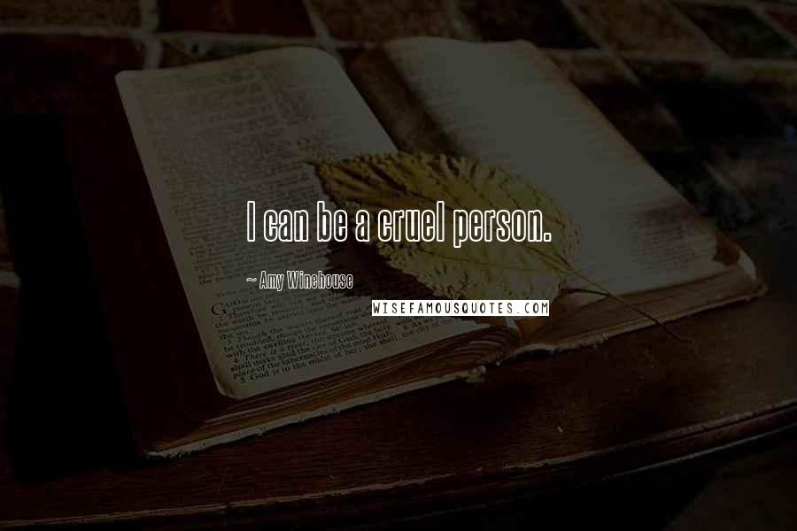 Amy Winehouse Quotes: I can be a cruel person.