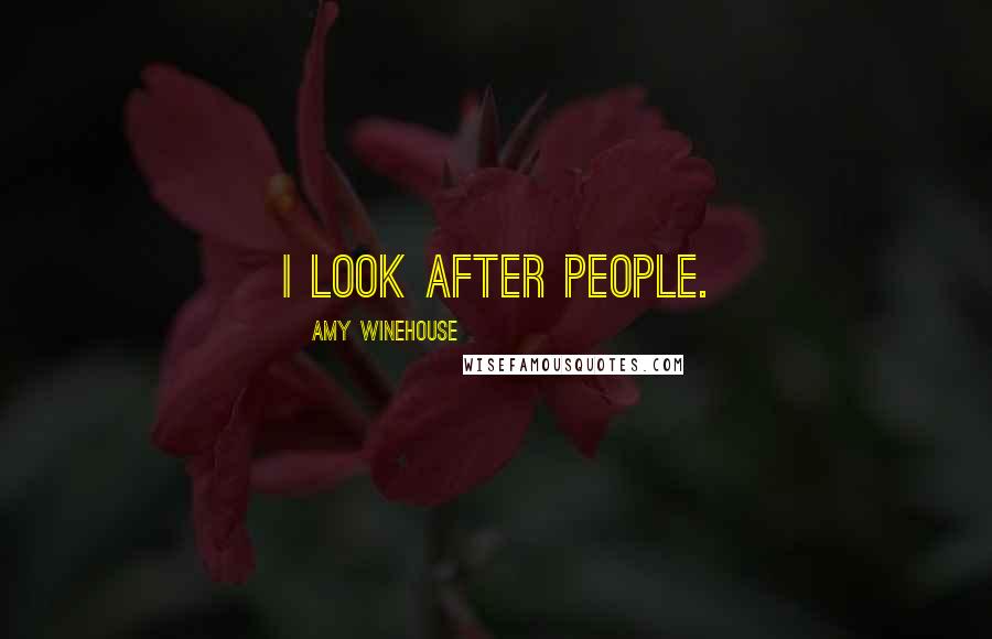 Amy Winehouse Quotes: I look after people.