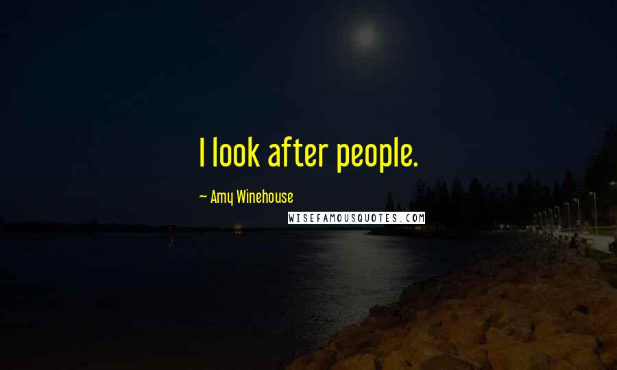 Amy Winehouse Quotes: I look after people.