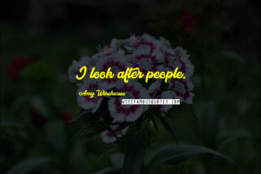Amy Winehouse Quotes: I look after people.