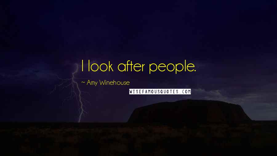 Amy Winehouse Quotes: I look after people.