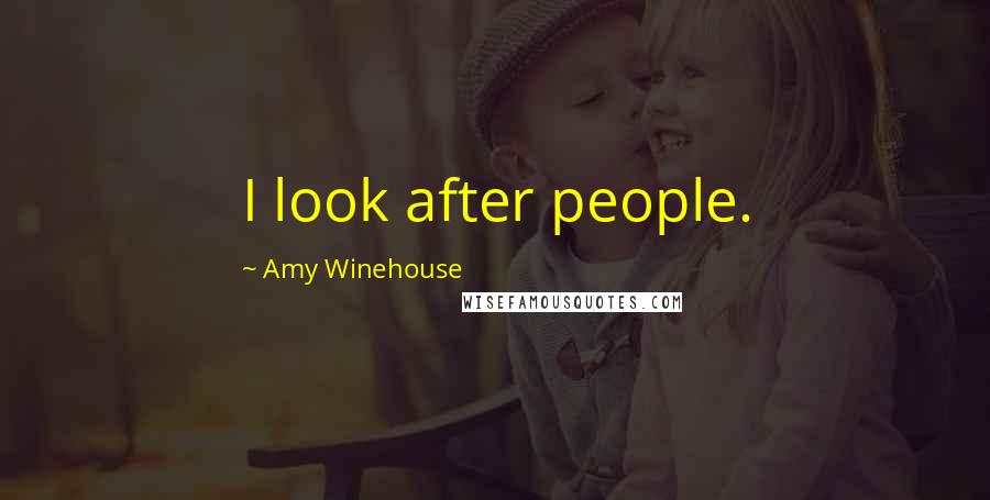 Amy Winehouse Quotes: I look after people.