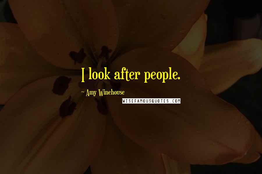 Amy Winehouse Quotes: I look after people.