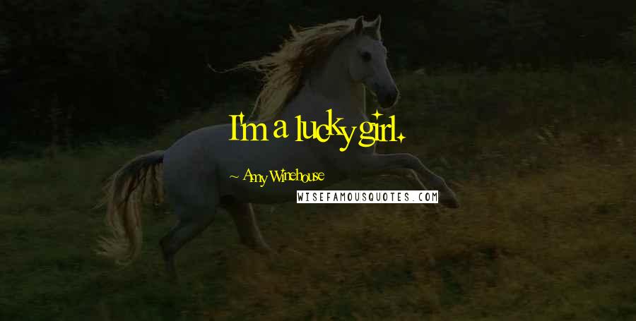 Amy Winehouse Quotes: I'm a lucky girl.