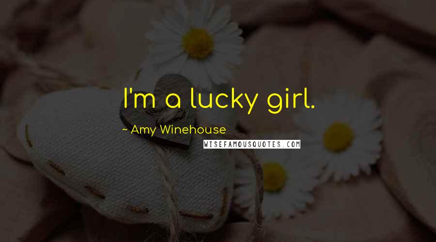 Amy Winehouse Quotes: I'm a lucky girl.