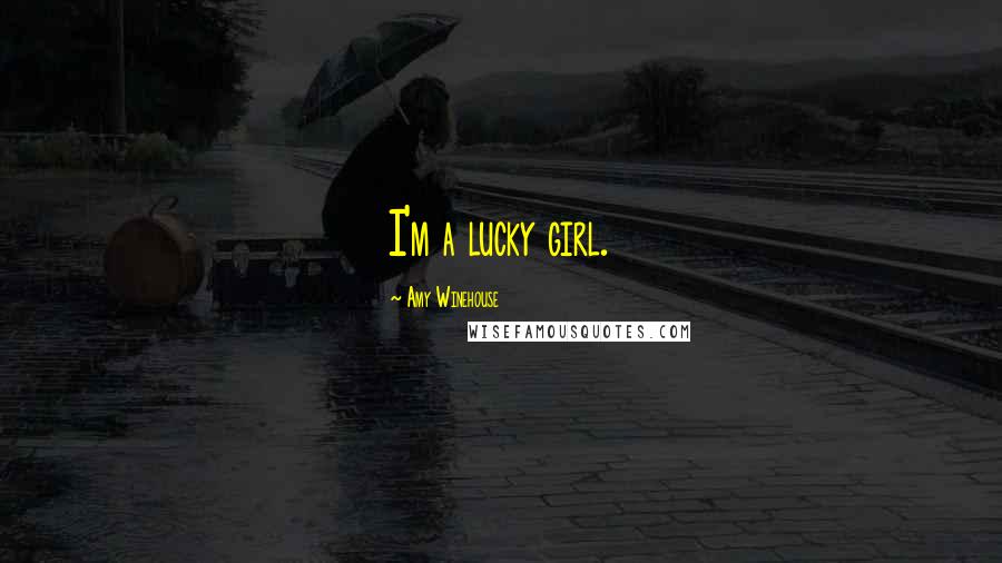 Amy Winehouse Quotes: I'm a lucky girl.