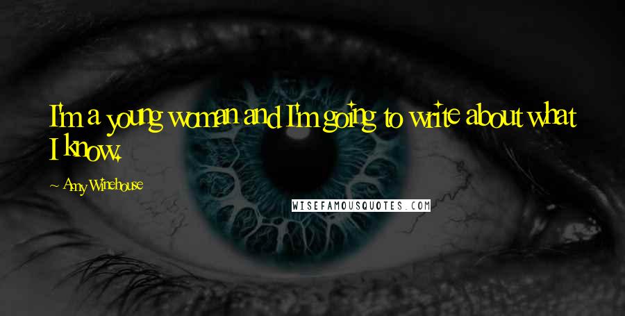 Amy Winehouse Quotes: I'm a young woman and I'm going to write about what I know.