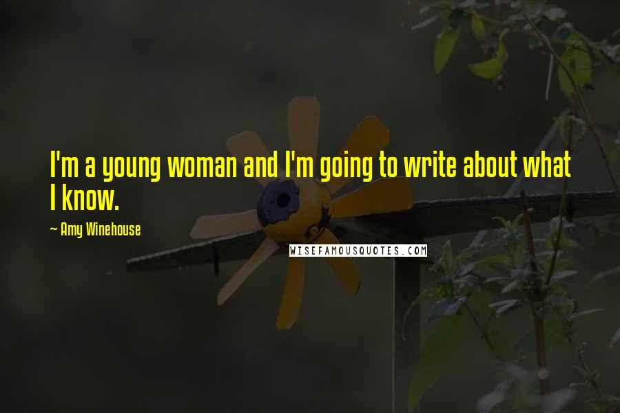 Amy Winehouse Quotes: I'm a young woman and I'm going to write about what I know.