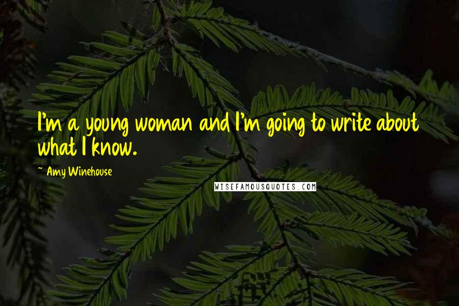 Amy Winehouse Quotes: I'm a young woman and I'm going to write about what I know.
