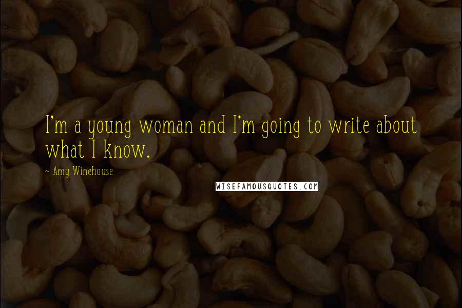 Amy Winehouse Quotes: I'm a young woman and I'm going to write about what I know.