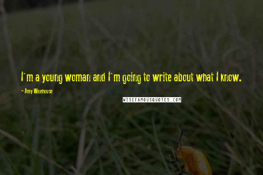 Amy Winehouse Quotes: I'm a young woman and I'm going to write about what I know.