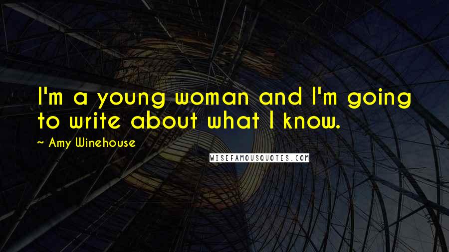 Amy Winehouse Quotes: I'm a young woman and I'm going to write about what I know.