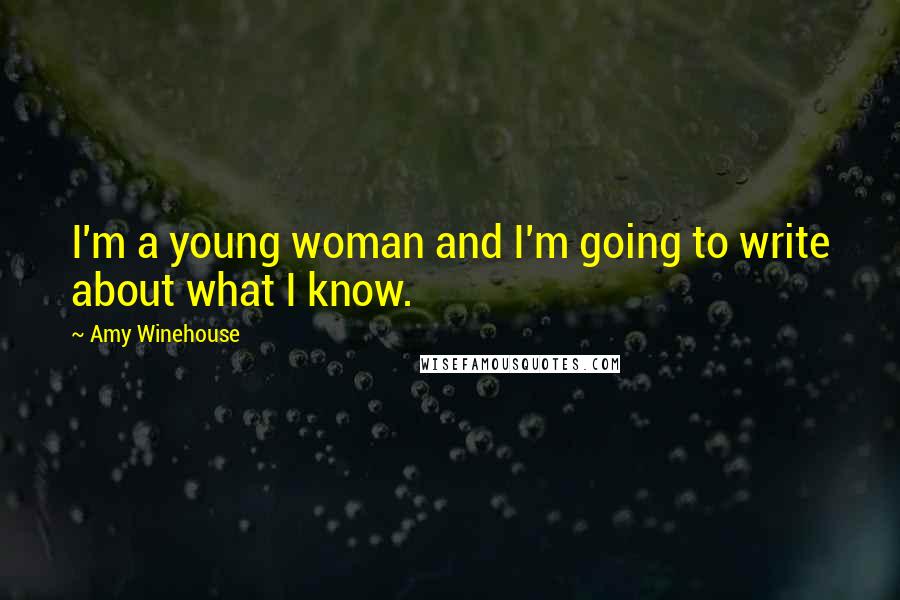 Amy Winehouse Quotes: I'm a young woman and I'm going to write about what I know.