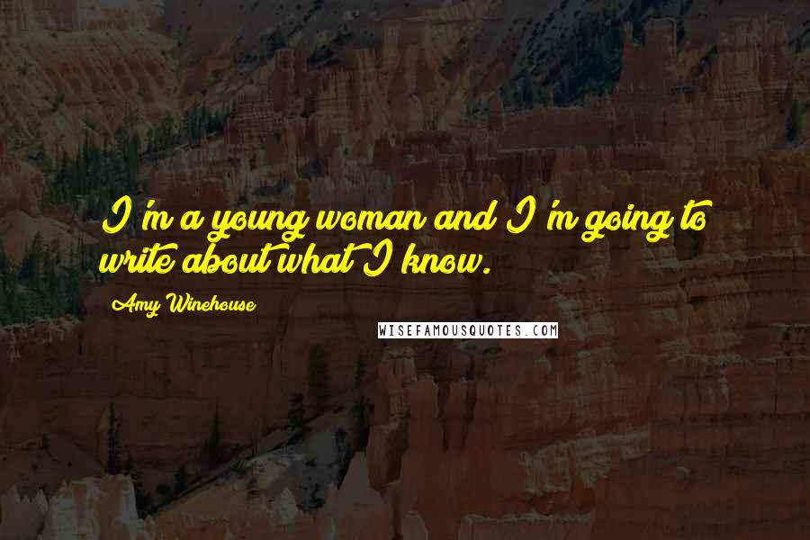 Amy Winehouse Quotes: I'm a young woman and I'm going to write about what I know.