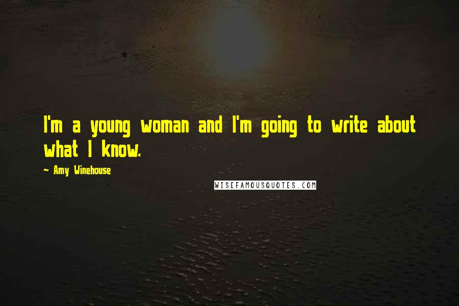 Amy Winehouse Quotes: I'm a young woman and I'm going to write about what I know.