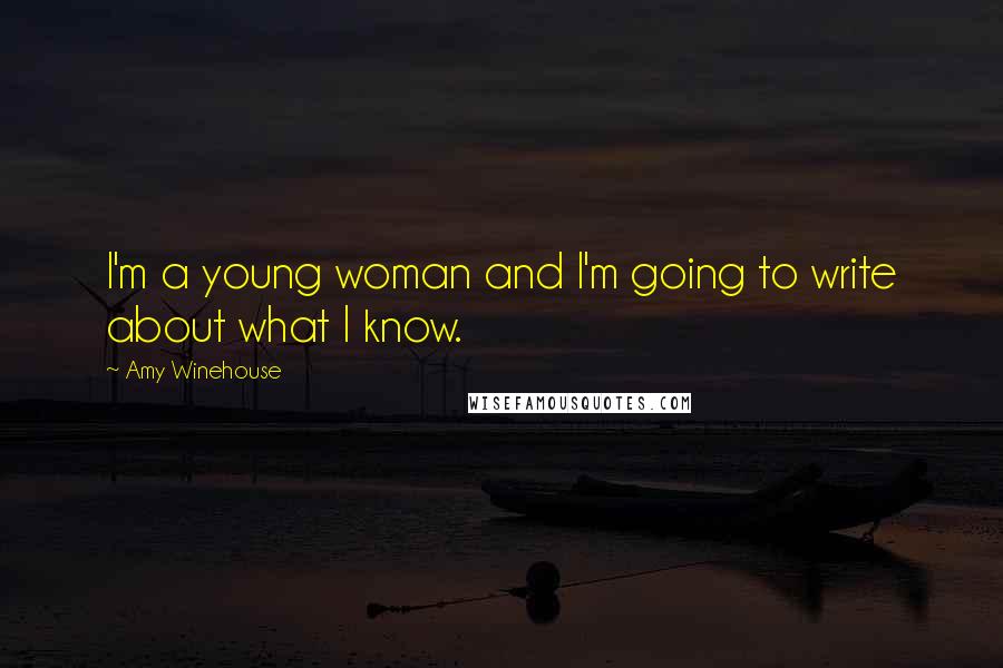 Amy Winehouse Quotes: I'm a young woman and I'm going to write about what I know.