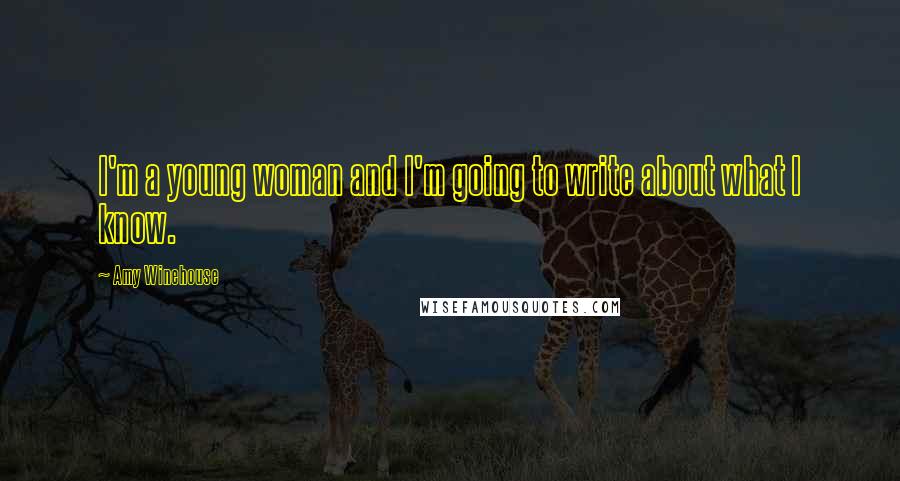 Amy Winehouse Quotes: I'm a young woman and I'm going to write about what I know.