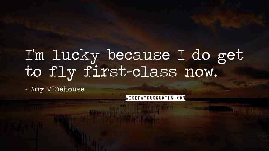 Amy Winehouse Quotes: I'm lucky because I do get to fly first-class now.