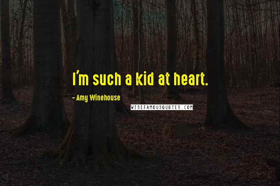 Amy Winehouse Quotes: I'm such a kid at heart.