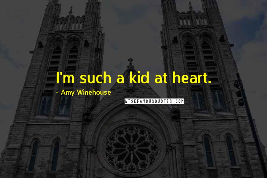 Amy Winehouse Quotes: I'm such a kid at heart.