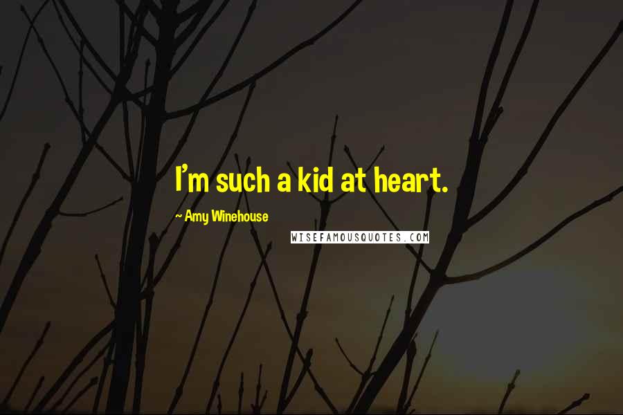 Amy Winehouse Quotes: I'm such a kid at heart.