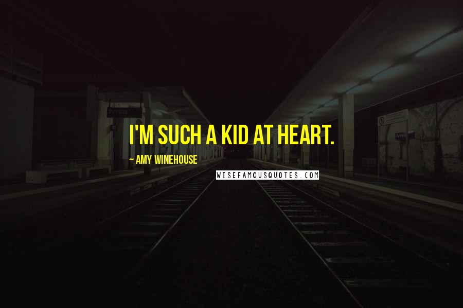 Amy Winehouse Quotes: I'm such a kid at heart.