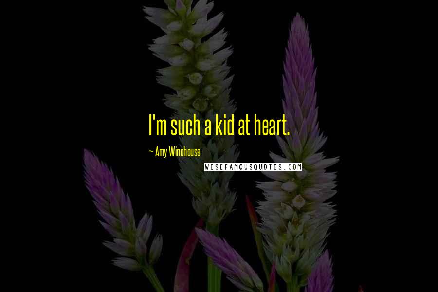 Amy Winehouse Quotes: I'm such a kid at heart.