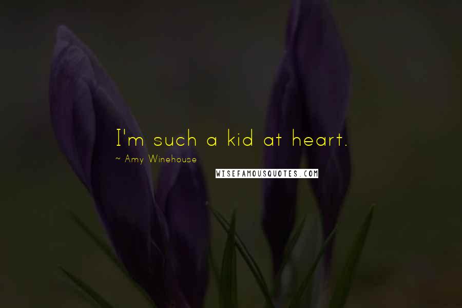 Amy Winehouse Quotes: I'm such a kid at heart.