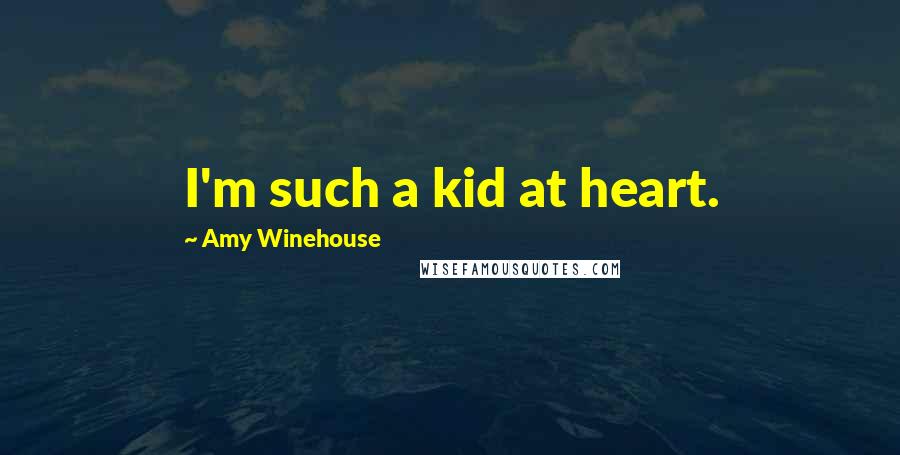 Amy Winehouse Quotes: I'm such a kid at heart.