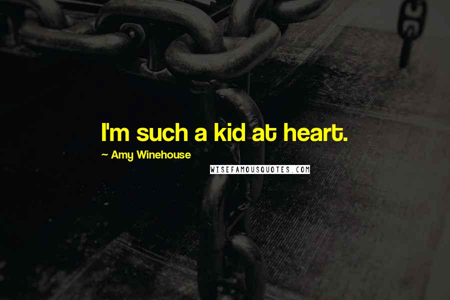 Amy Winehouse Quotes: I'm such a kid at heart.