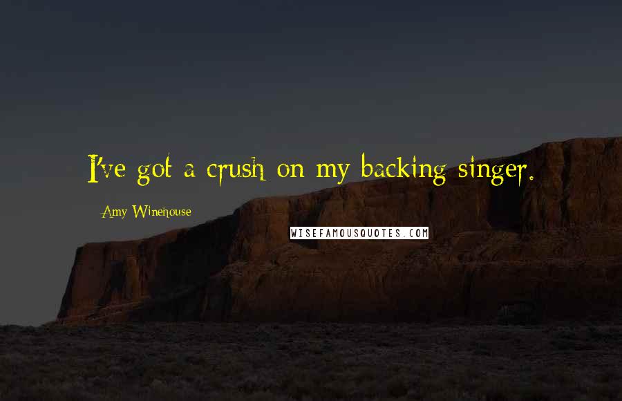 Amy Winehouse Quotes: I've got a crush on my backing singer.