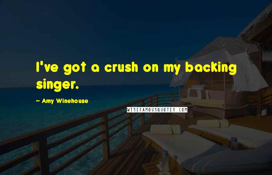 Amy Winehouse Quotes: I've got a crush on my backing singer.